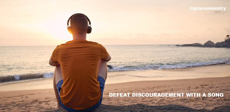 Defeat Discouragement With A Song